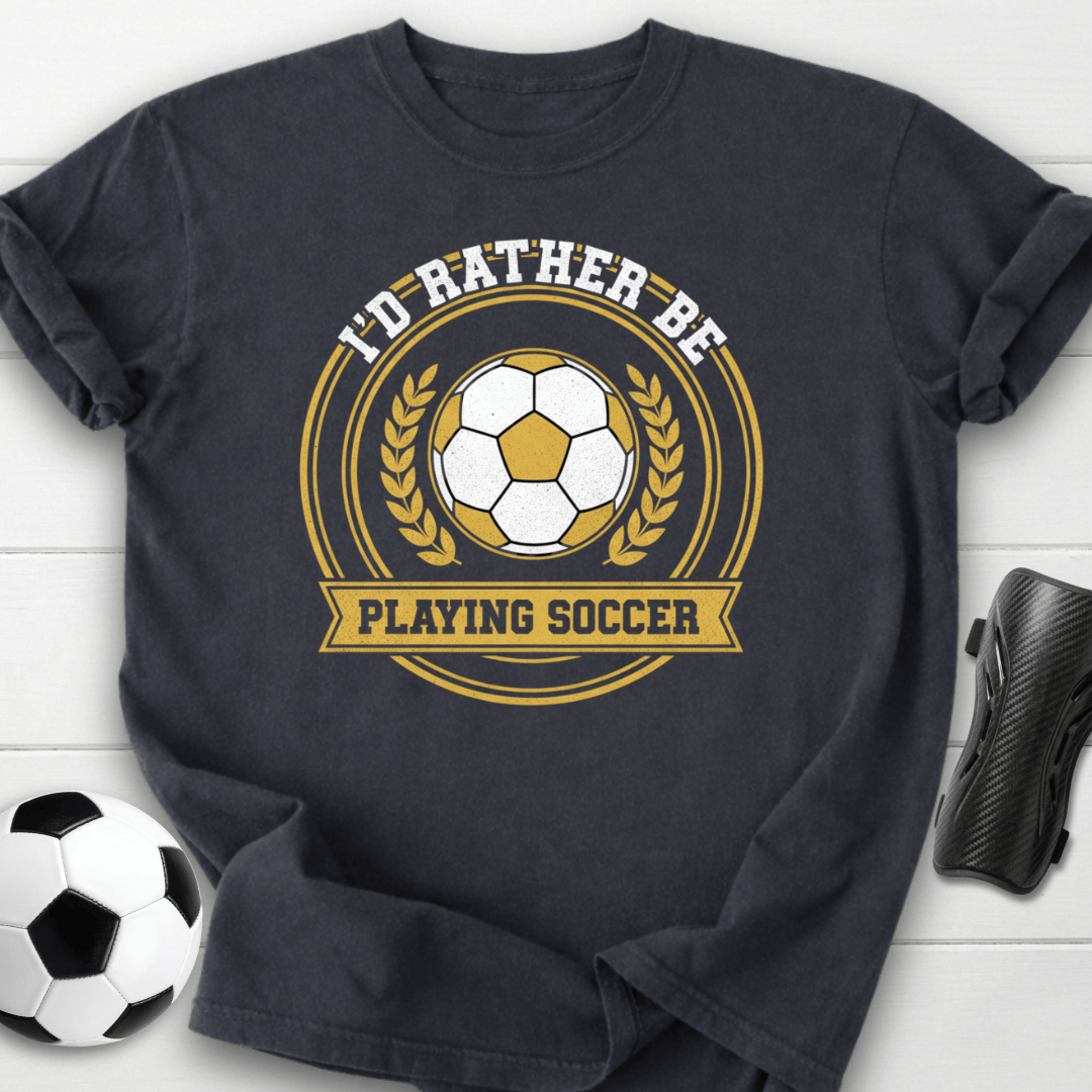 I’d Rather Be Playing Soccer T-Shirt
