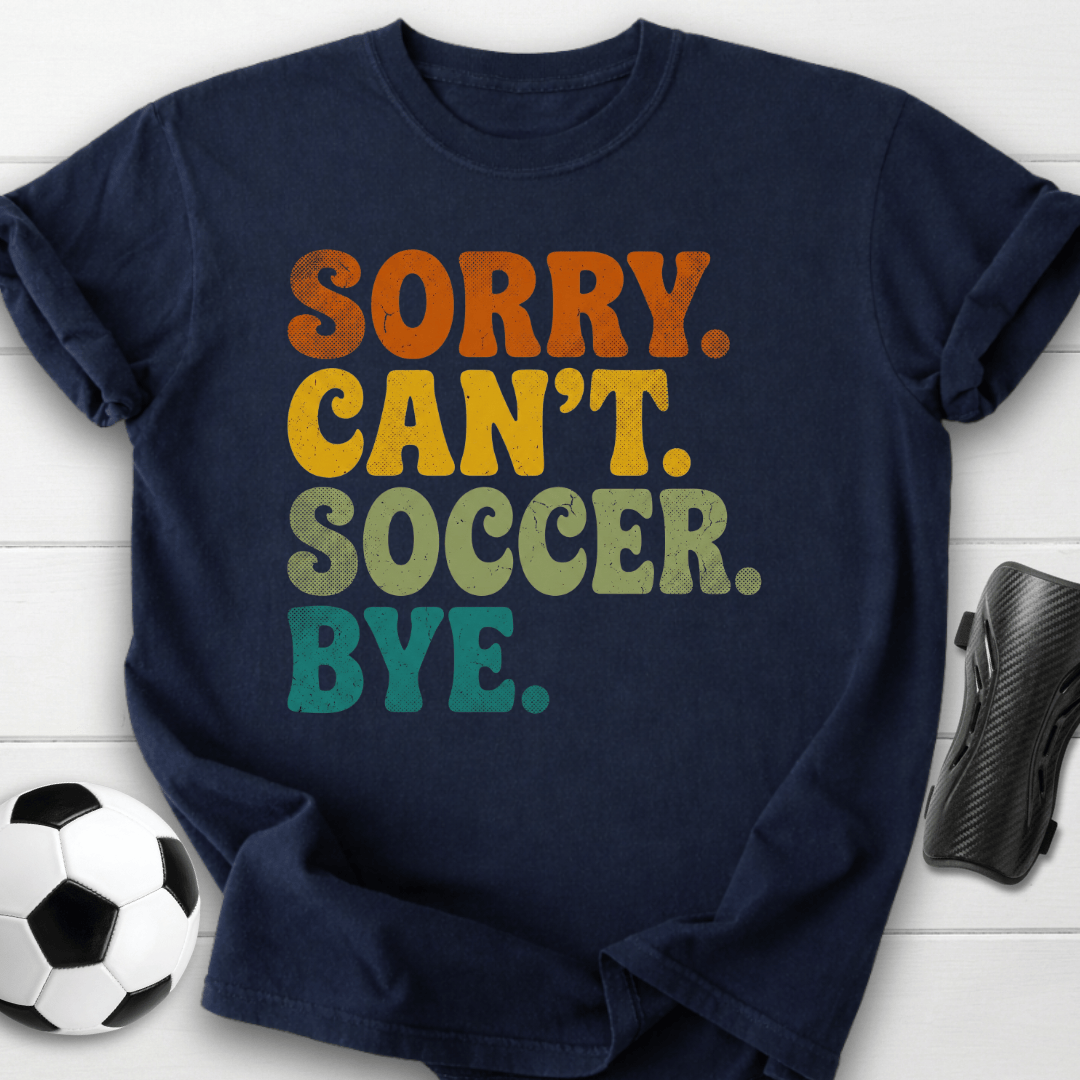 Sorry Can't Soccer Bye T-Shirt