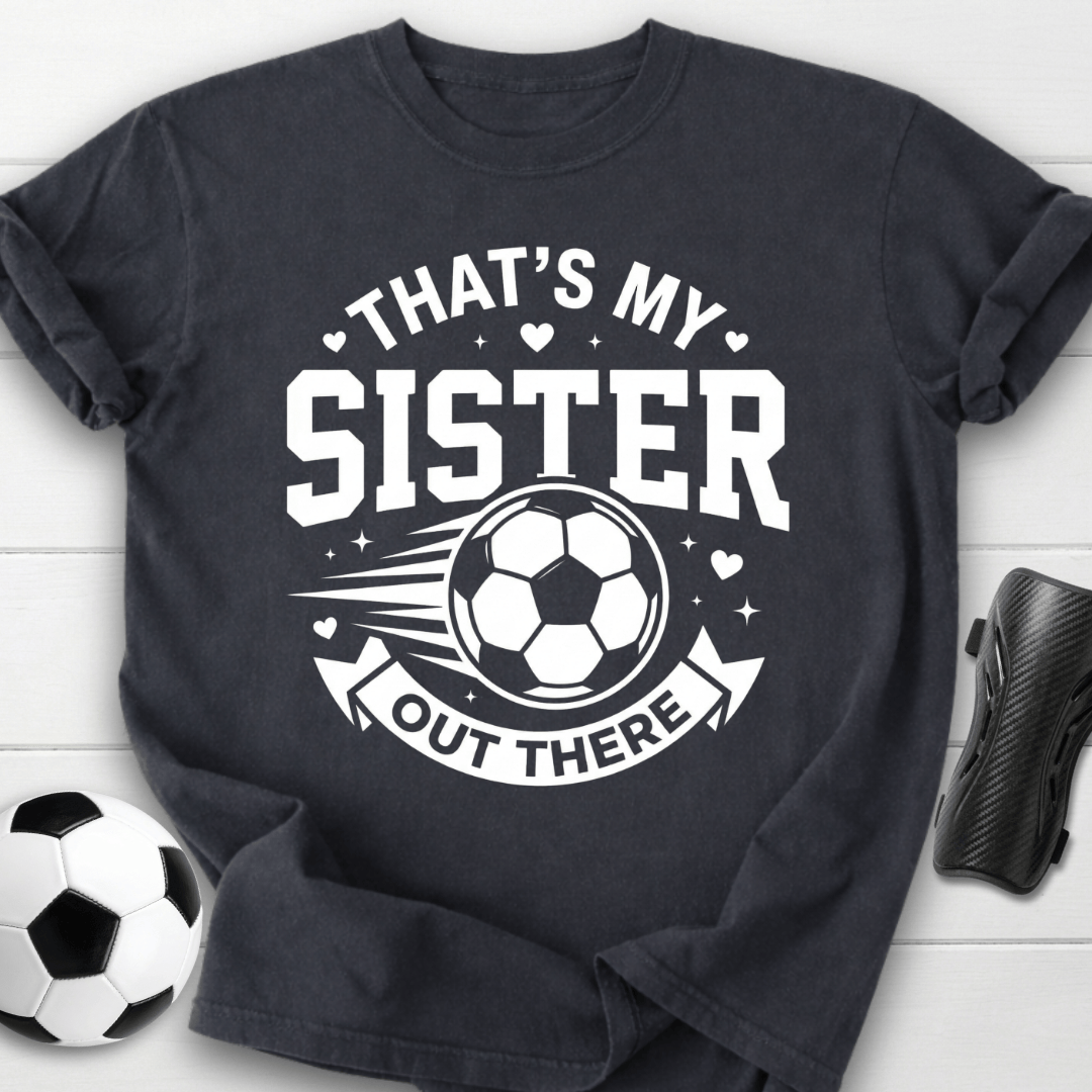 That's My Sister Out There T-Shirt