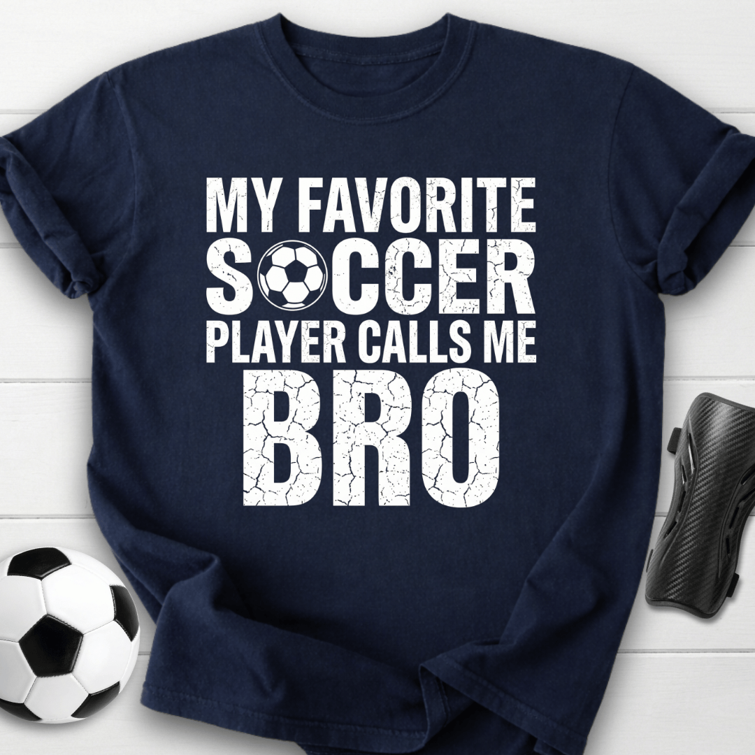 My Favorite Soccer Player Calls Me Bro T-Shirt