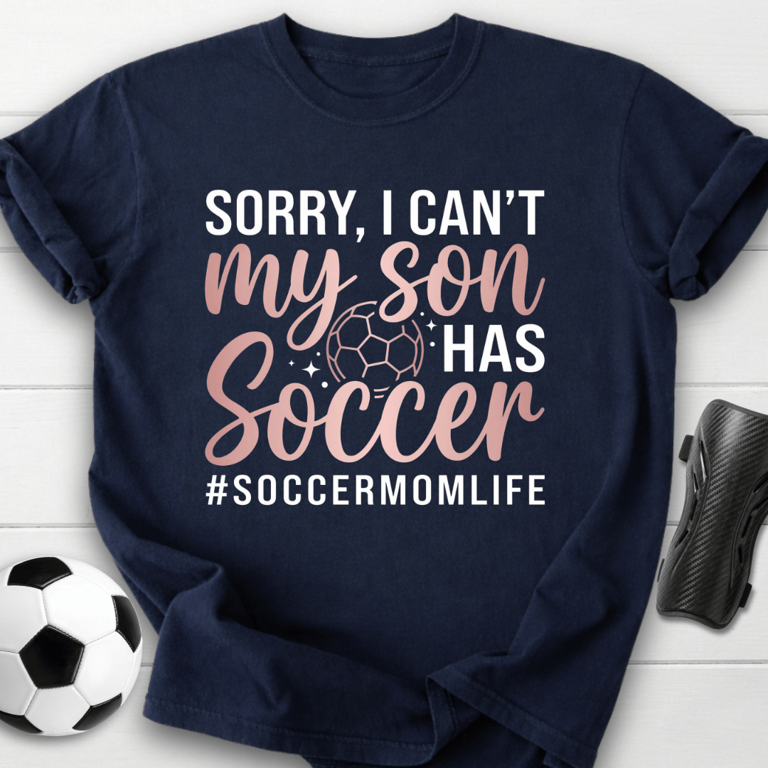 Sorry I Can't My Son Has Soccer T-Shirt