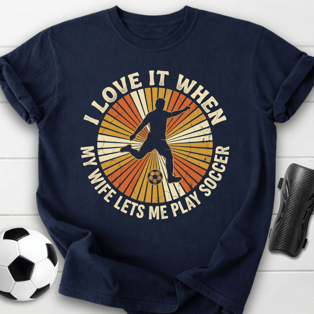 Love It When My Wife Lets Me Play Soccer T-Shirt
