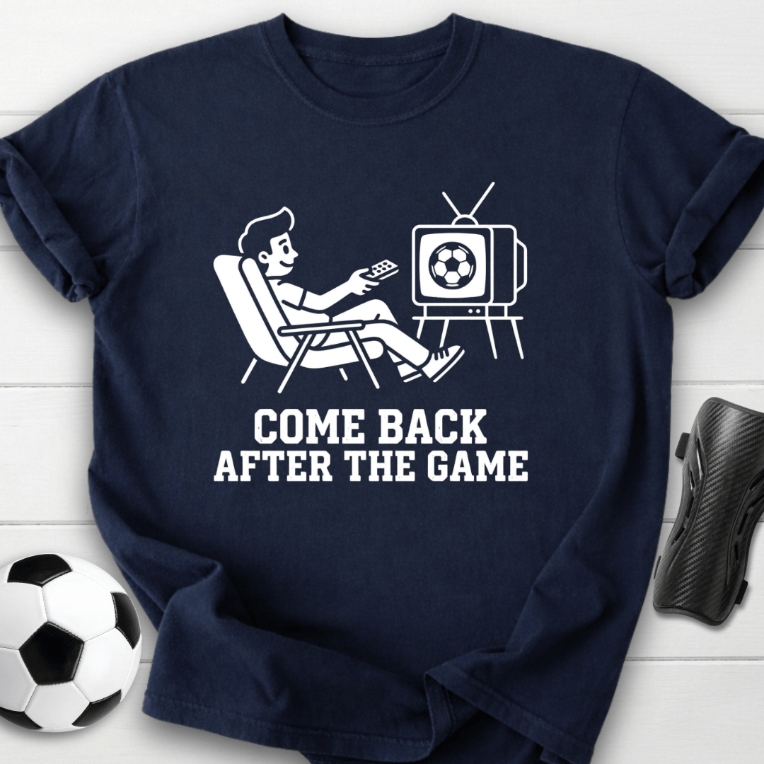 Come Back After The Game T-Shirt