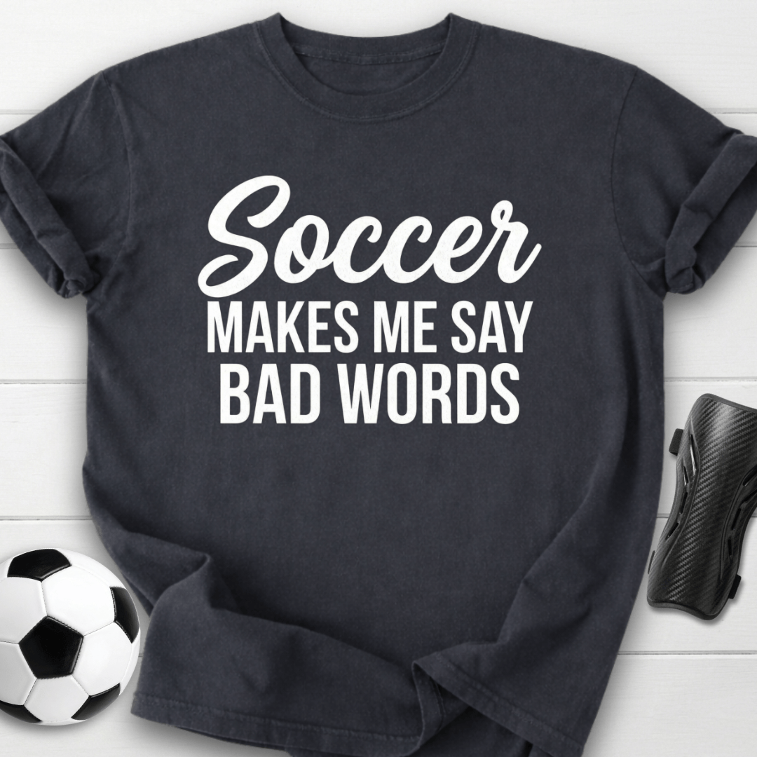Soccer Makes Me Say Bad Words T-Shirt