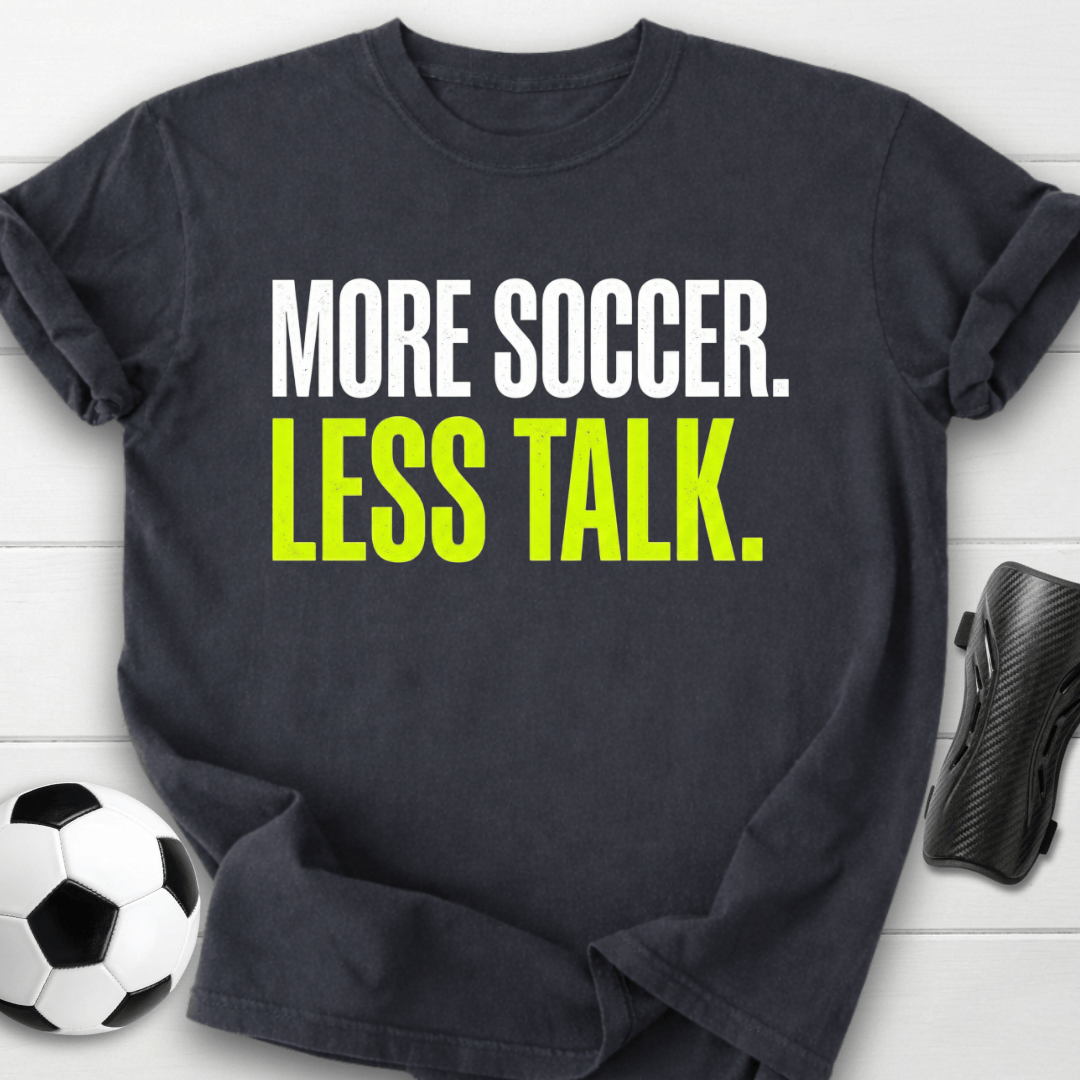More Soccer Less Talk T-Shirt