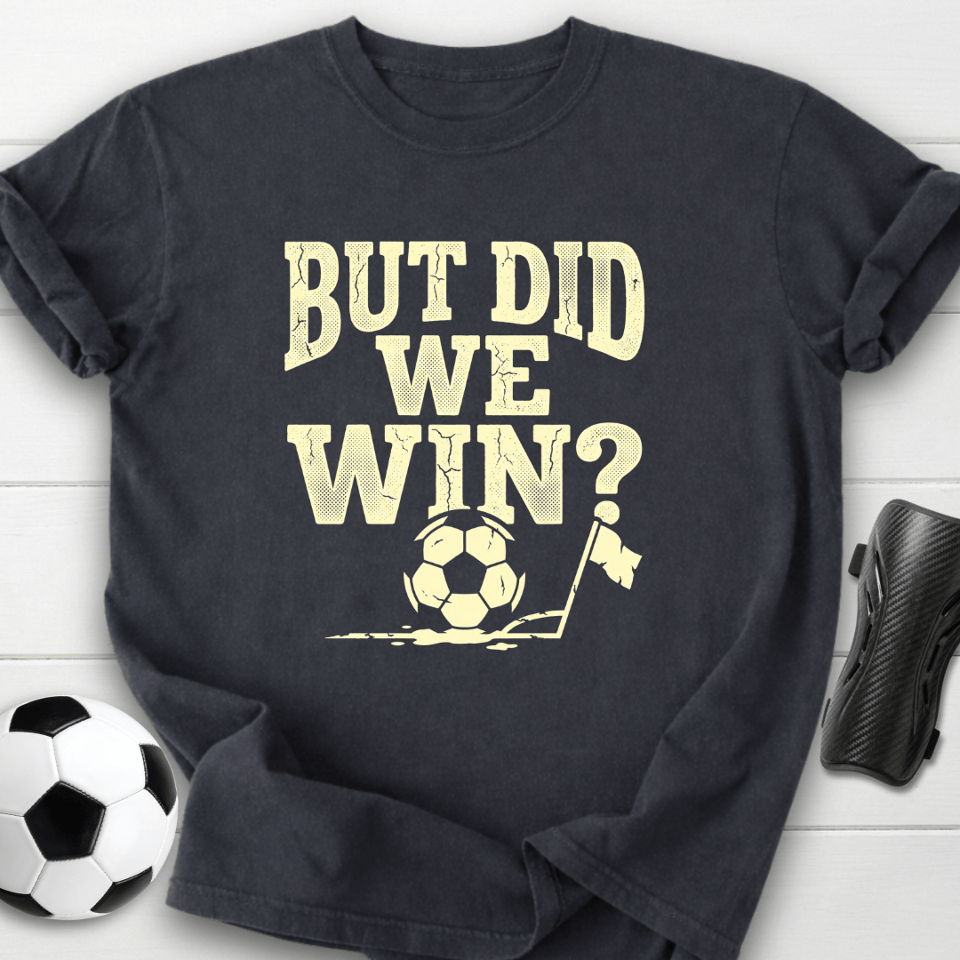 But Did We Win T-Shirt
