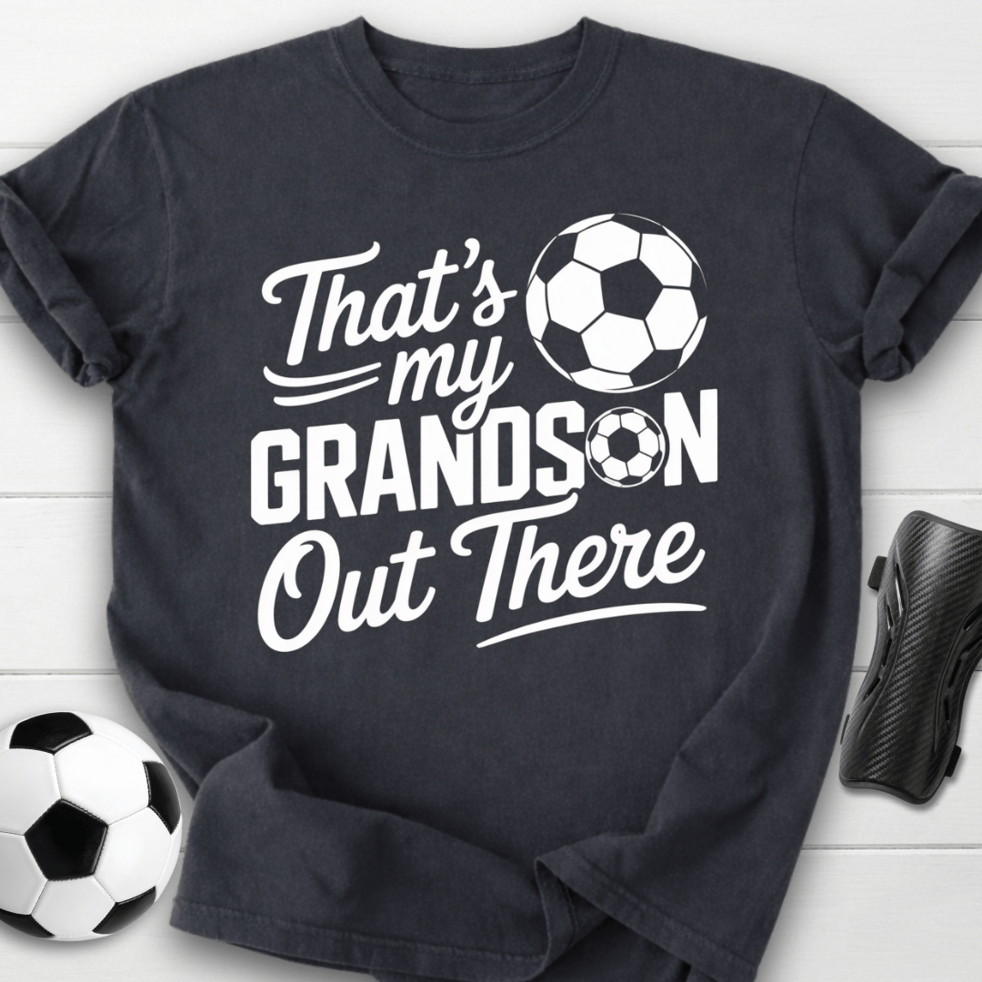 That’s My Soccer Grandson Out There T-Shirt
