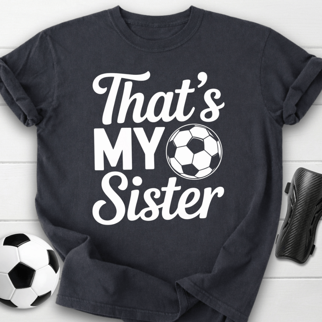That’s My Soccer Sister T-Shirt