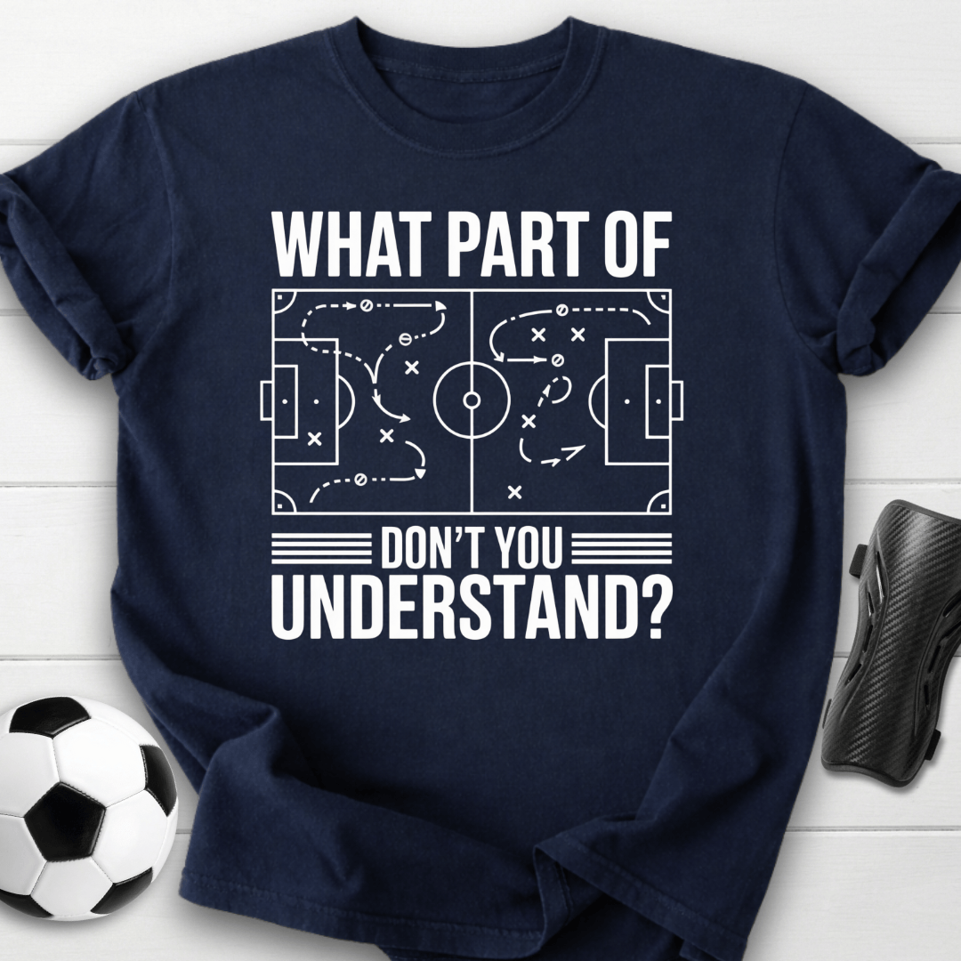 What Part of Soccer Don’t You Understand T-Shirt