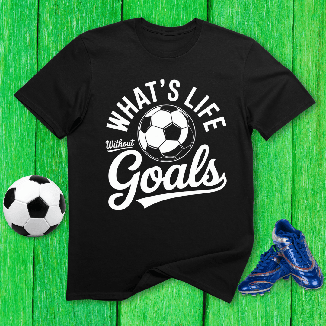What’s Life Without Goals T-Shirt