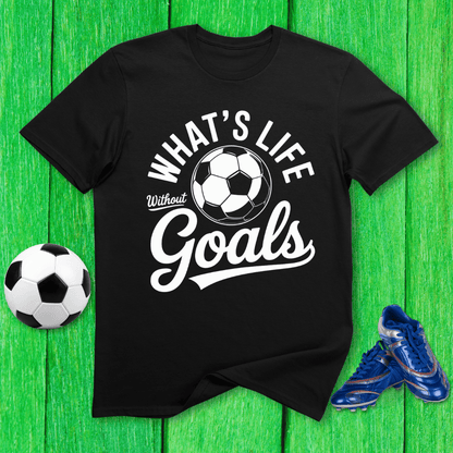 What’s Life Without Goals T-Shirt