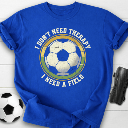 I Don’t Need Therapy I Need A Field T-Shirt