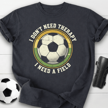 I Don’t Need Therapy I Need A Field T-Shirt