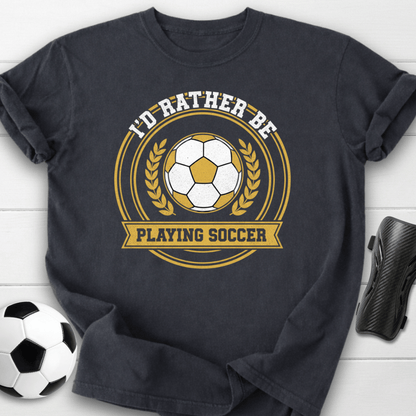 I’d Rather Be Playing Soccer T-Shirt