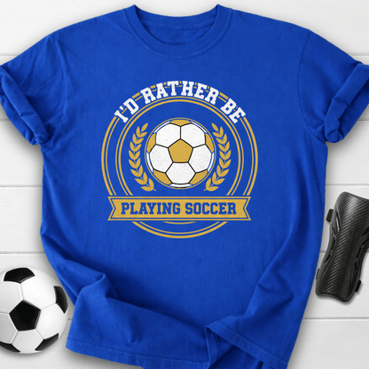I’d Rather Be Playing Soccer T-Shirt