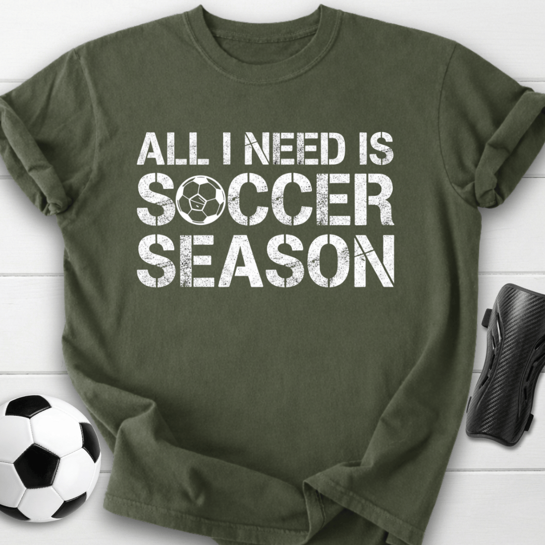 All I Need Is Soccer Season T-Shirt
