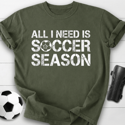 All I Need Is Soccer Season T-Shirt