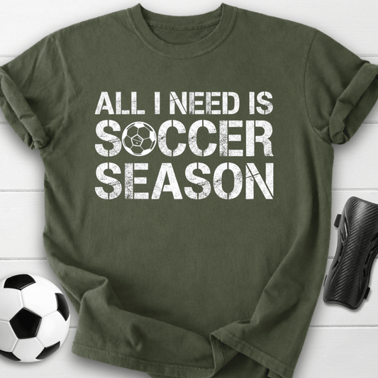 All I Need Is Soccer Season T-Shirt