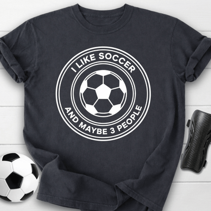 I Like Soccer And Maybe 3 People Funny T-Shirt