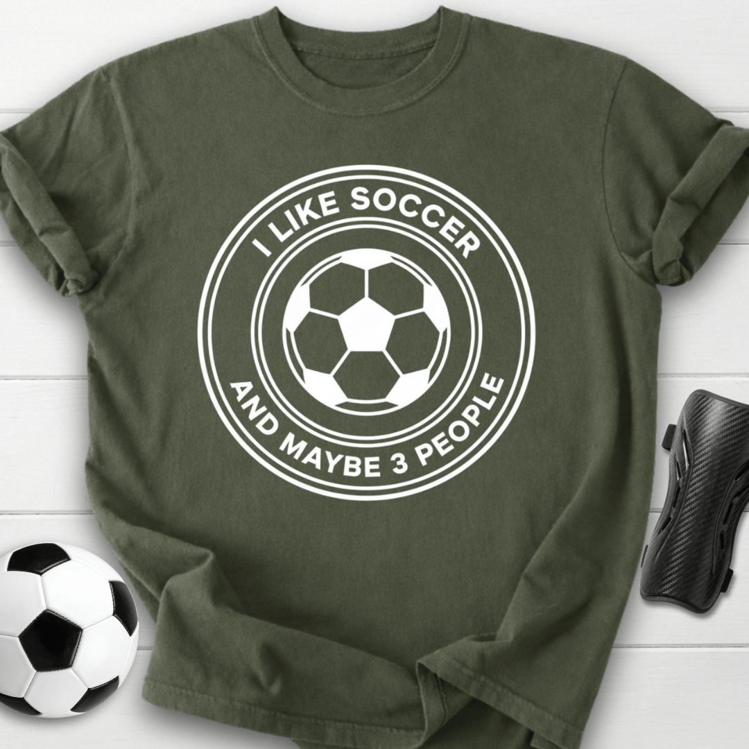 I Like Soccer And Maybe 3 People Funny T-Shirt