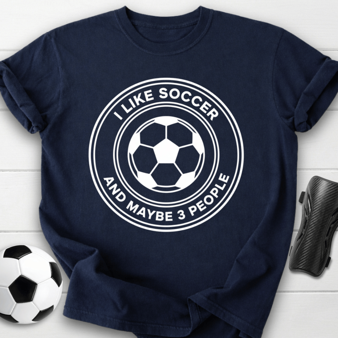 I Like Soccer And Maybe 3 People Funny T-Shirt