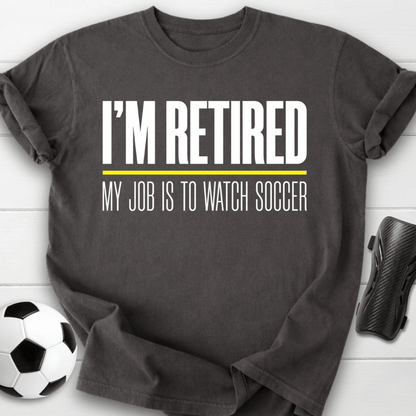 I'm Retired My Job Is To Watch Soccer T-Shirt