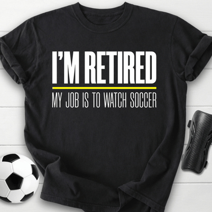 I'm Retired My Job Is To Watch Soccer T-Shirt