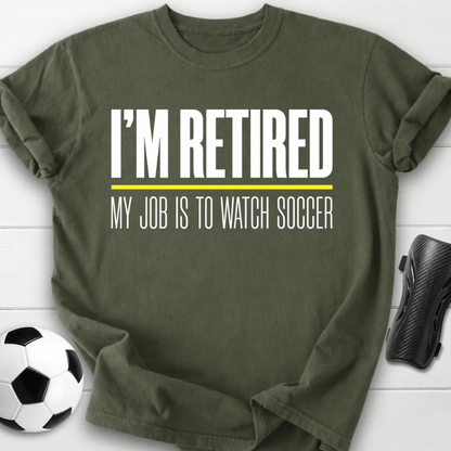 I'm Retired My Job Is To Watch Soccer T-Shirt