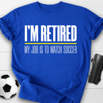 I'm Retired My Job Is To Watch Soccer T-Shirt