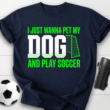 I Just Wanna Pet My Dog And Play Soccer T-Shirt