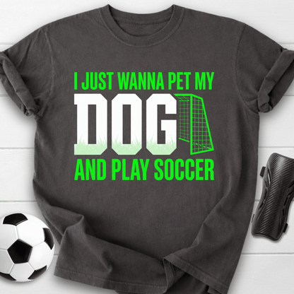 I Just Wanna Pet My Dog And Play Soccer T-Shirt