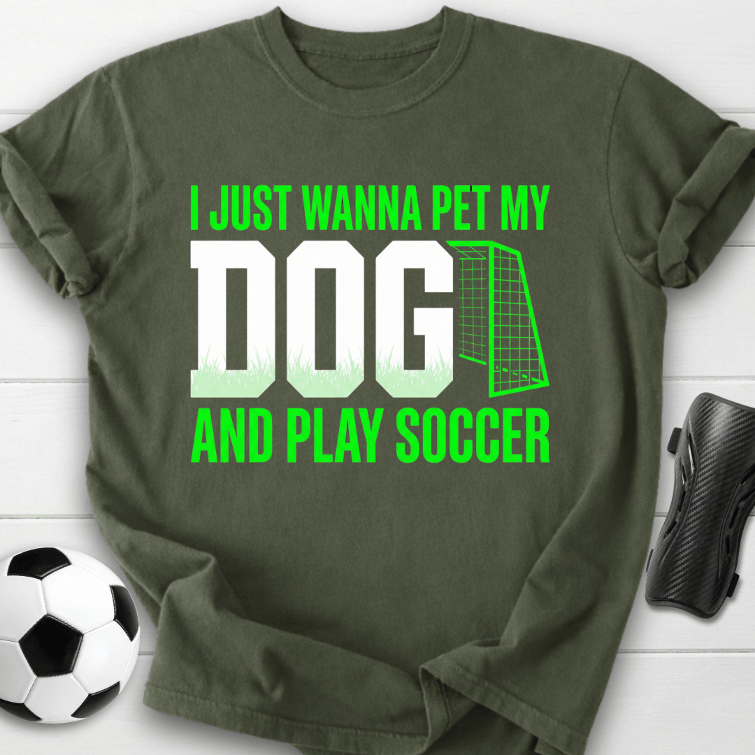 I Just Wanna Pet My Dog And Play Soccer T-Shirt