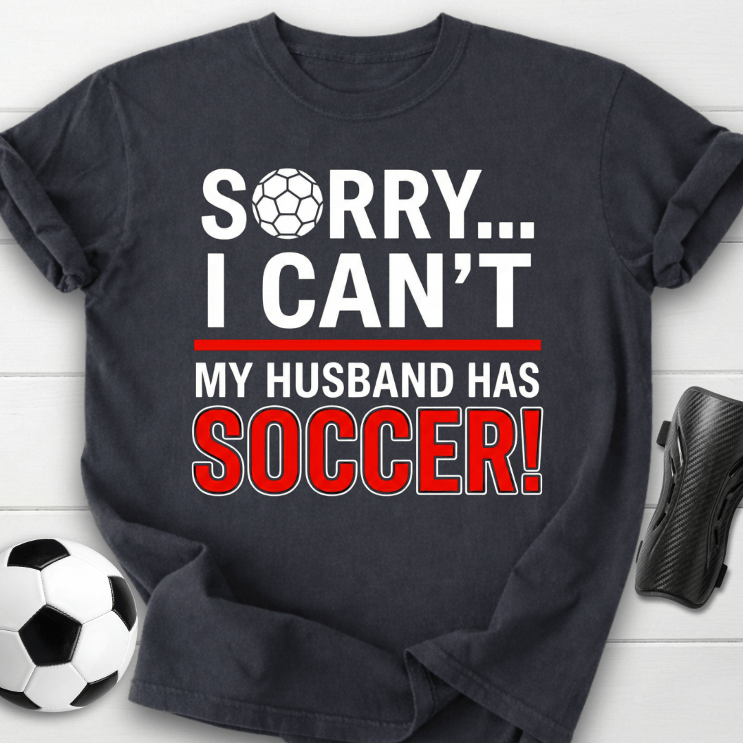Sorry I Can't My Husband Has Soccer T-Shirt