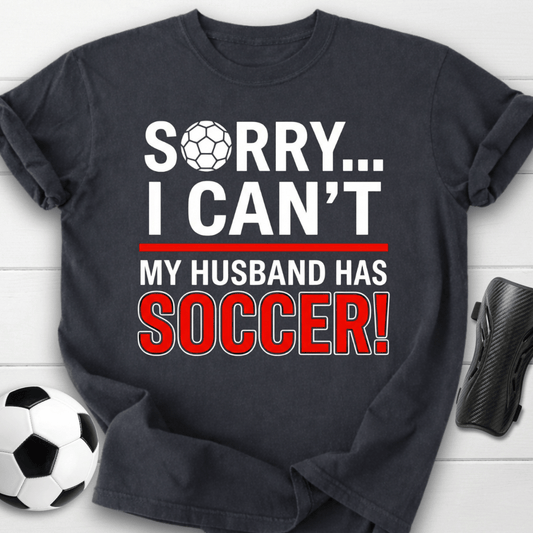 Sorry I Can't My Husband Has Soccer T-Shirt