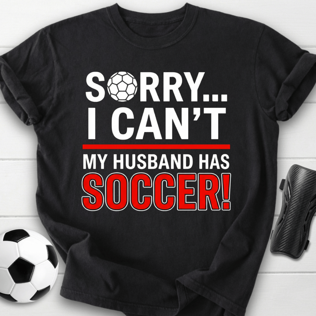 Sorry I Can't My Husband Has Soccer T-Shirt