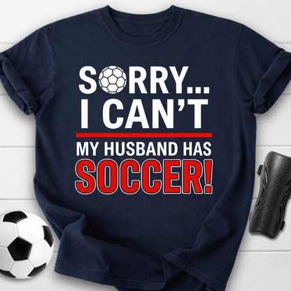Sorry I Can't My Husband Has Soccer T-Shirt