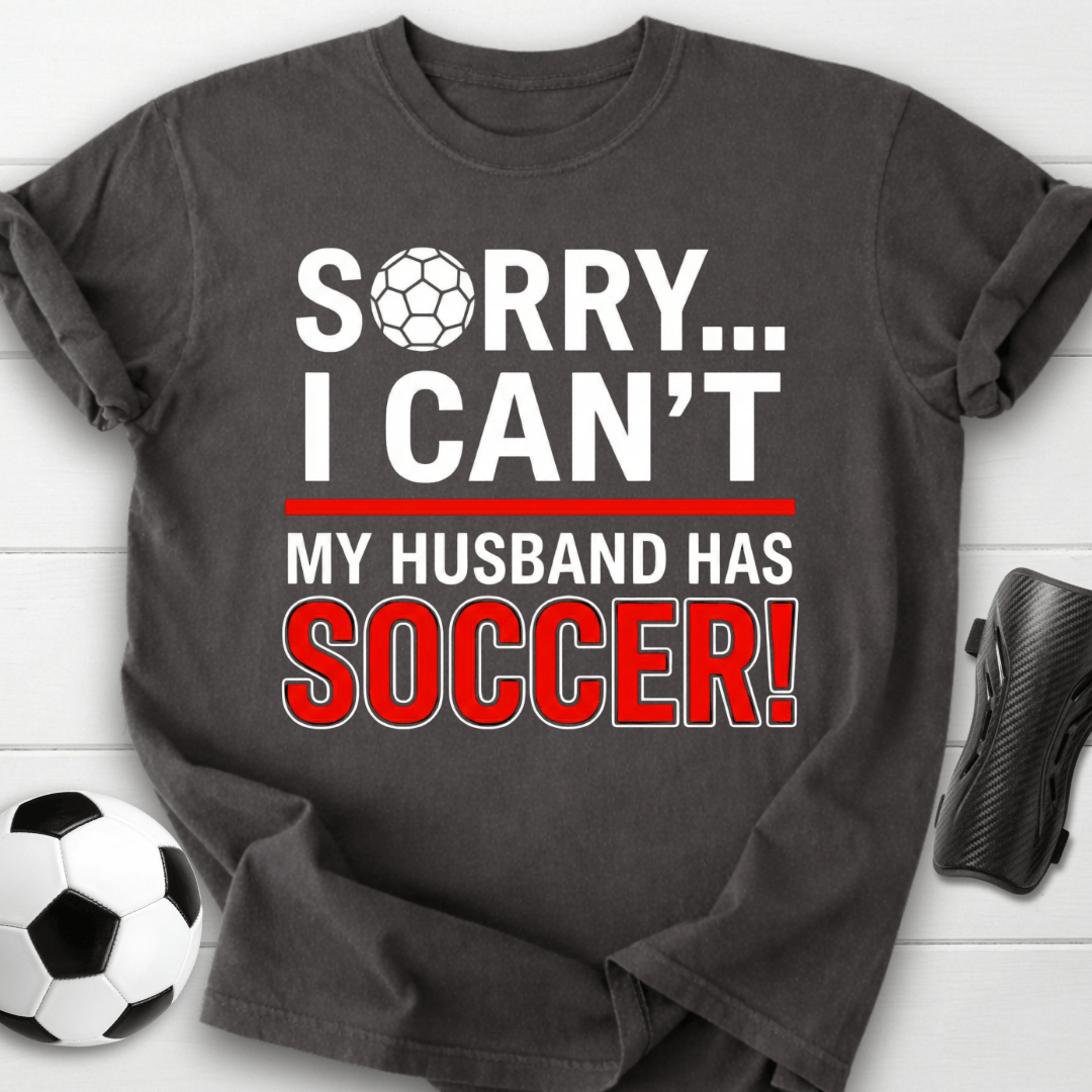 Sorry I Can't My Husband Has Soccer T-Shirt