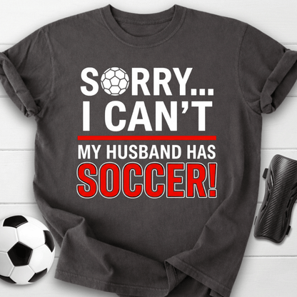 Sorry I Can't My Husband Has Soccer T-Shirt