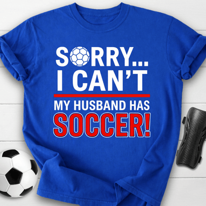 Sorry I Can't My Husband Has Soccer T-Shirt