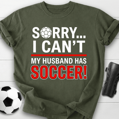 Sorry I Can't My Husband Has Soccer T-Shirt