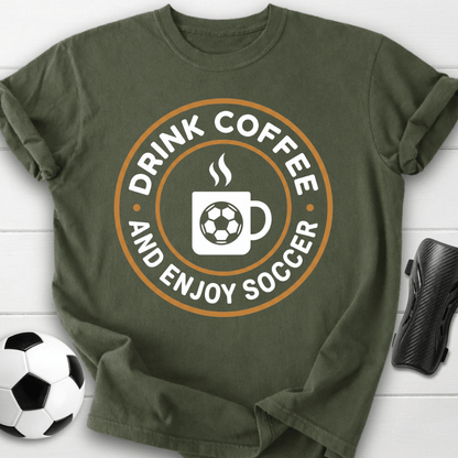 Drink Coffee And Enjoy Soccer T-Shirt