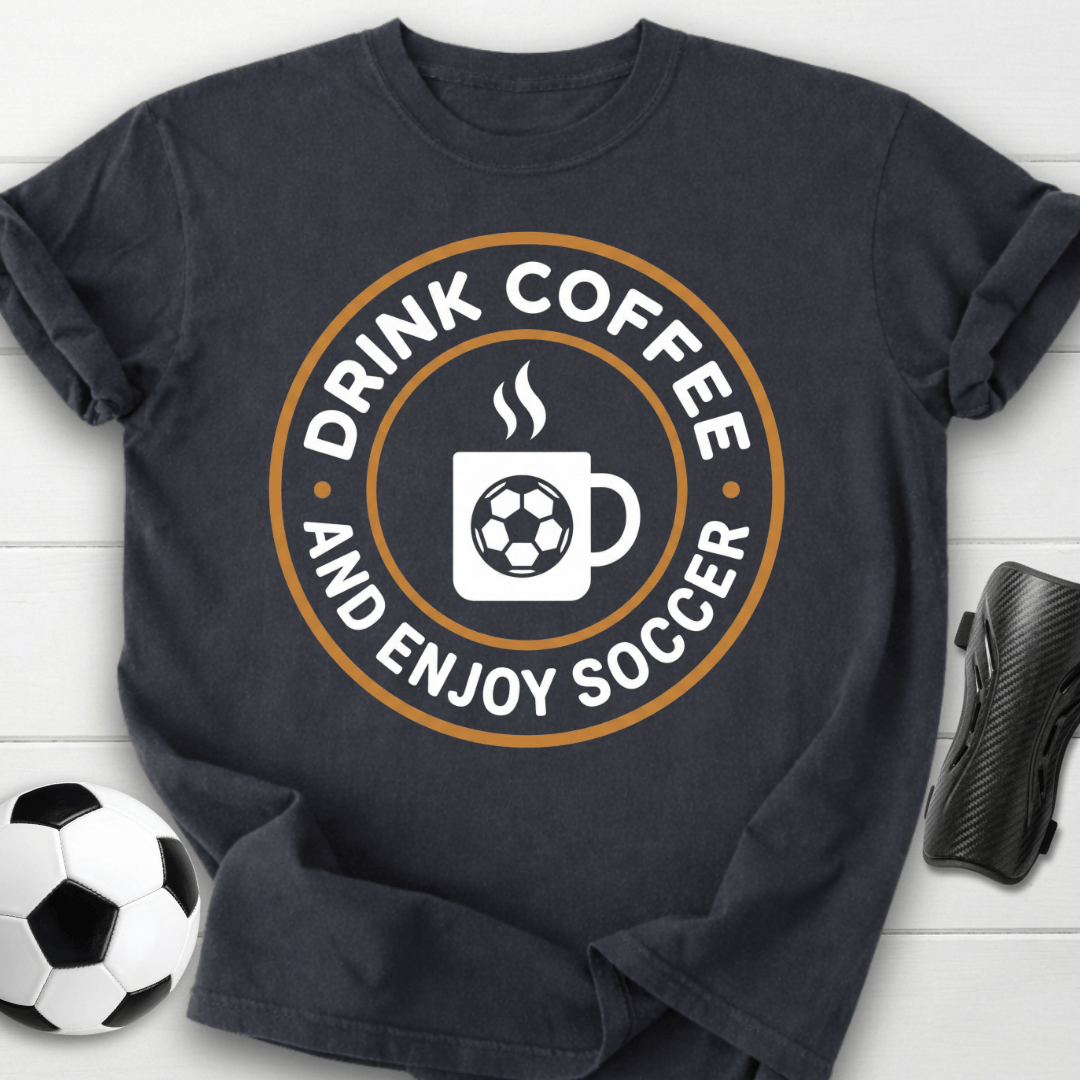 Drink Coffee And Enjoy Soccer T-Shirt