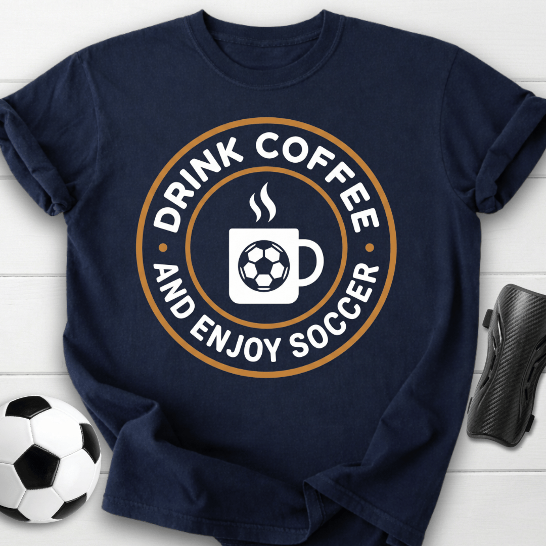 Drink Coffee And Enjoy Soccer T-Shirt