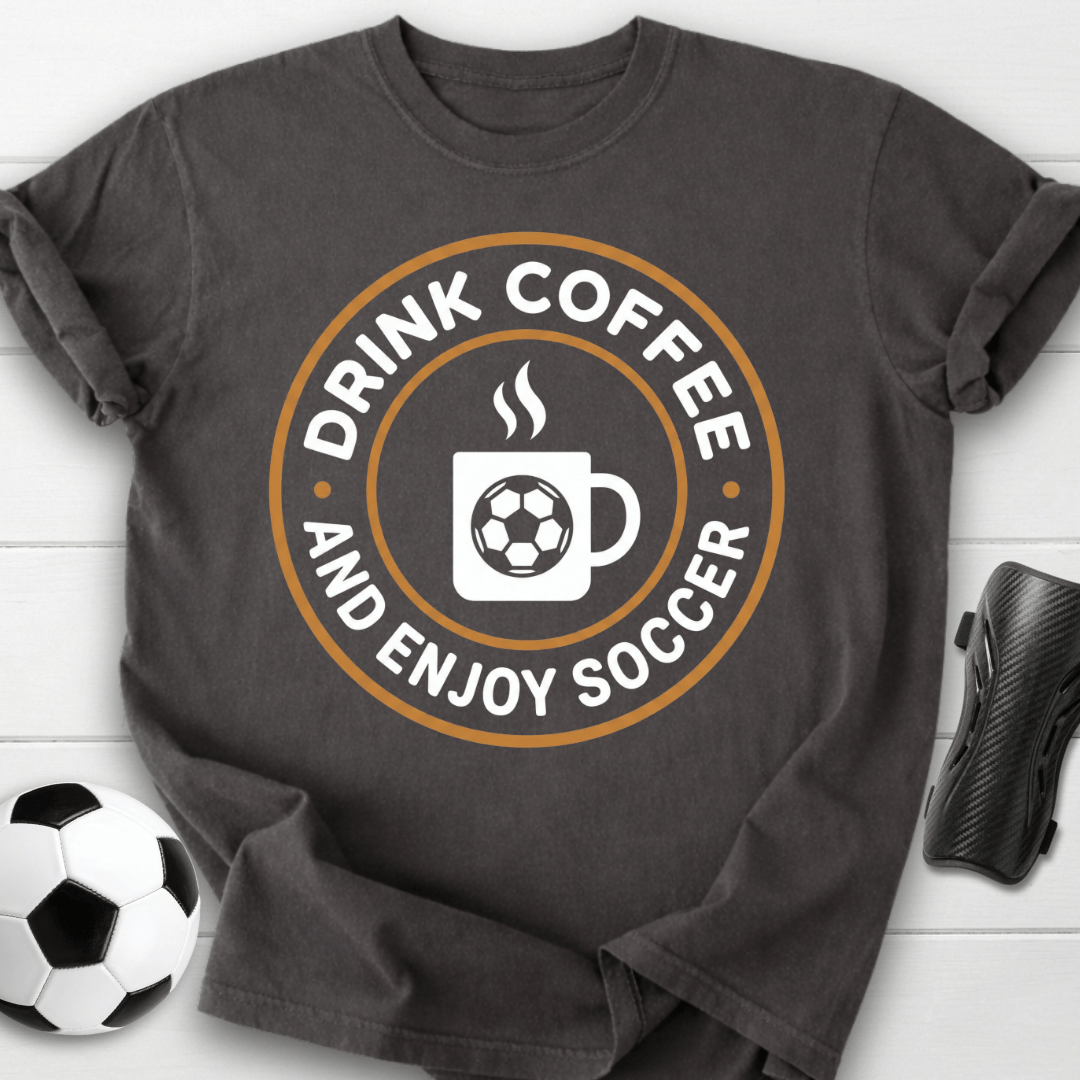 Drink Coffee And Enjoy Soccer T-Shirt