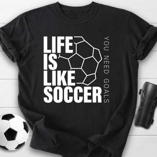 Life Is Like Soccer You Need Goals T-Shirt