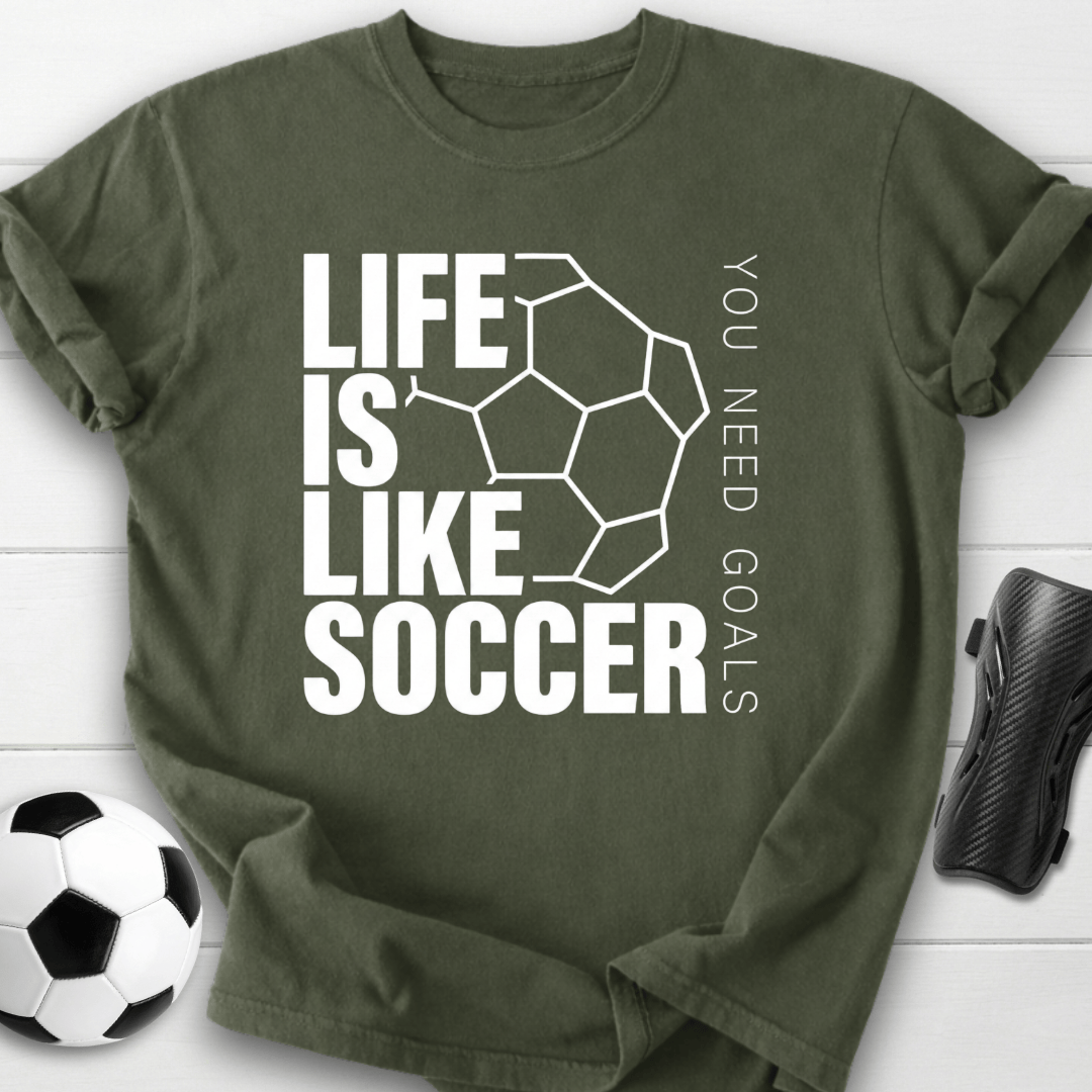 Life Is Like Soccer You Need Goals T-Shirt