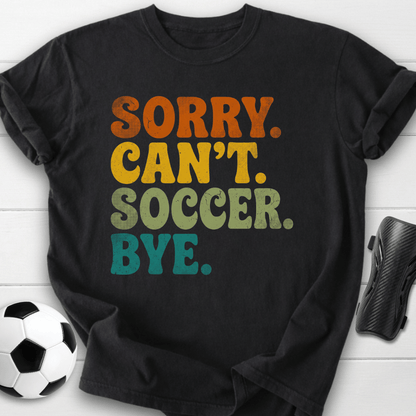 Sorry Can't Soccer Bye T-Shirt