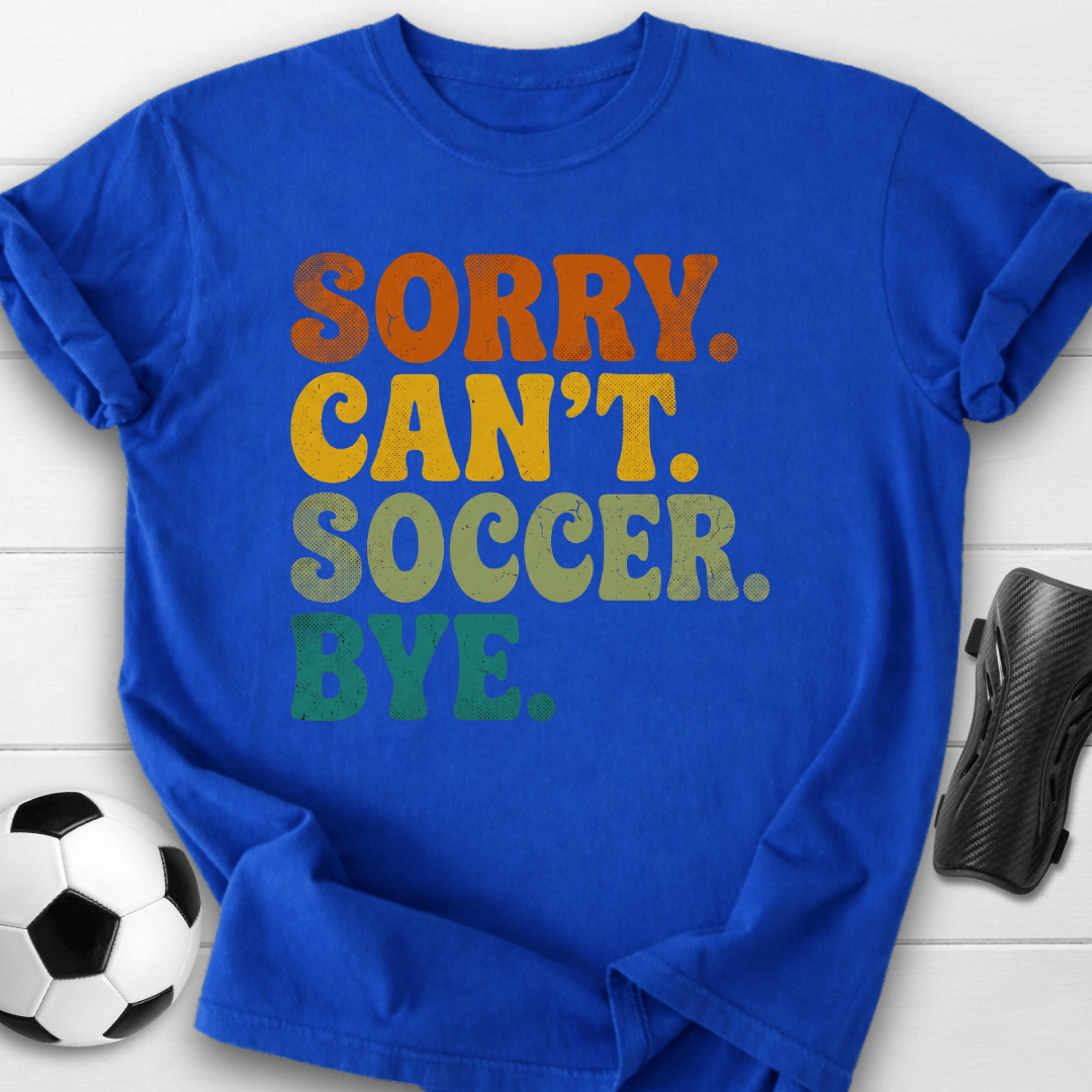 Sorry Can't Soccer Bye T-Shirt