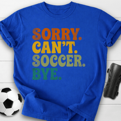 Sorry Can't Soccer Bye T-Shirt