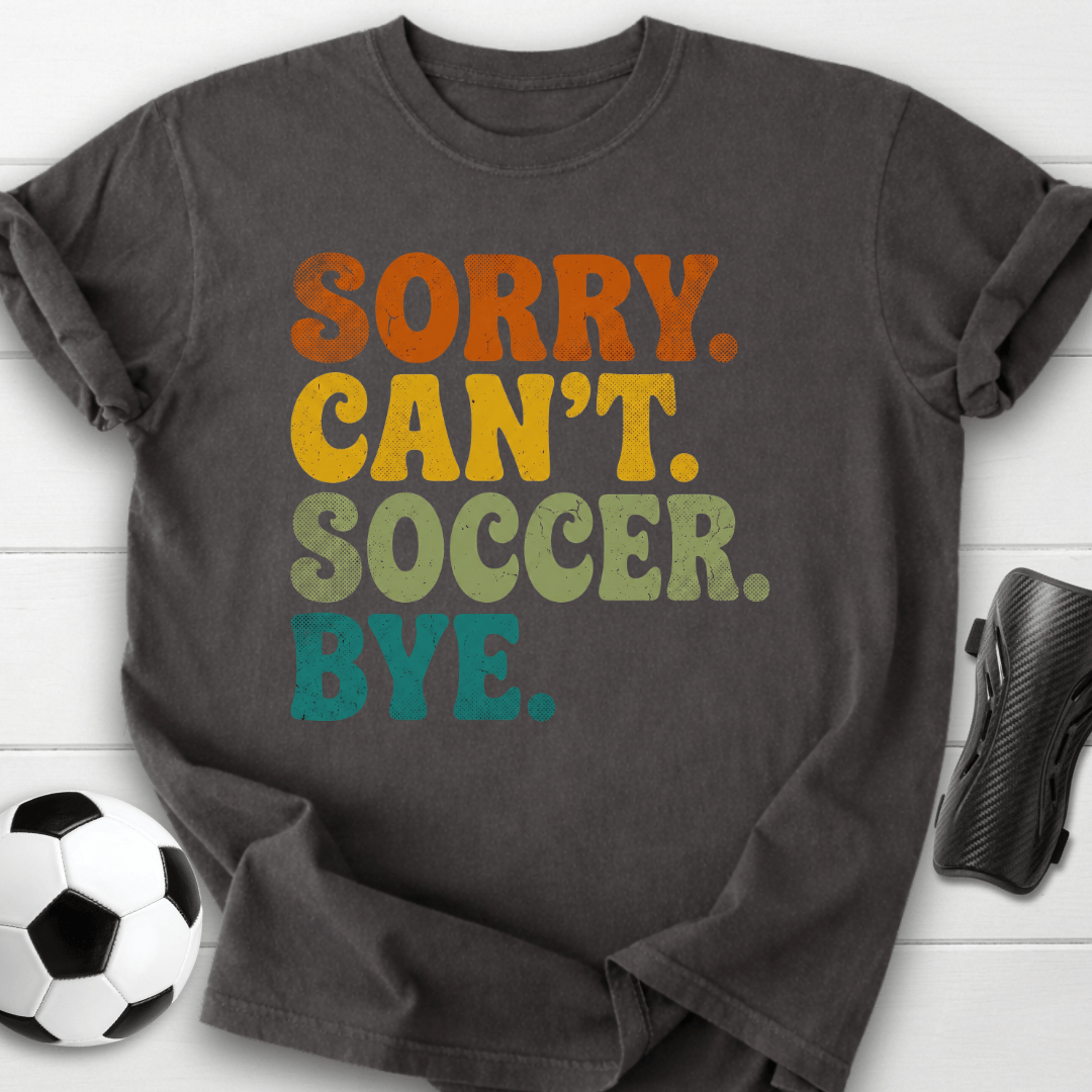 Sorry Can't Soccer Bye T-Shirt